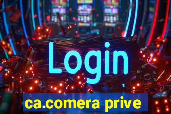 ca.comera prive